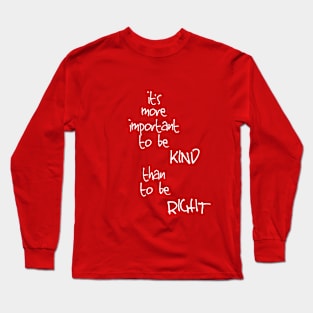 It's more important to be kind than to be right Long Sleeve T-Shirt